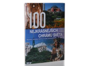 100 nejkrásnějších chrámů světa : největší poklady lidstva na pěti kontinentech