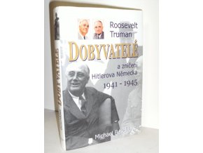 Dobyvatelé : Roosevelt, Truman a zničení Hitlerova Německa 1941-1945