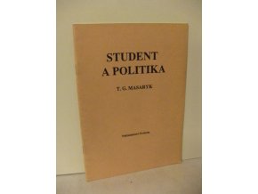 Student a politika : řeč prof. Dr. T.G. Masaryka na veřejné schůzi pořádané studentskou organizací České strany pokrokové v Hlaholu dne 6. března 1909