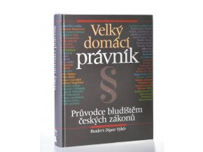 Velký domácí právník : průvodce bludištěm českých zákonů