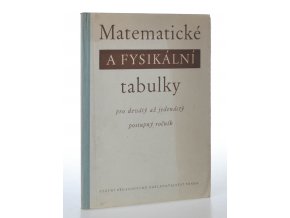 Matematické a fysikální tabulky pro 9.-11. postupný ročník všeobecně vzdělávacích škol : pomocná kniha (1955)