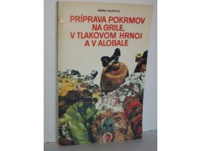 Príprava pokrmov na grile, v tlakovom hrnci a v alobale