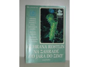 Ochrana rostlin na zahradě od jara do zimy : ochrana zeleniny, brambor, ovoce, okrasných rostlin : choroby a škůdci : chemické a biologické prostředky