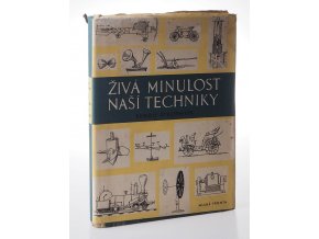 Živá minulost naší techniky : Pásmo hist. reportáží o životě a díle některých čelných průkopníků naší techniky