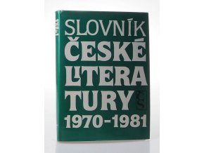 Slovník české literatury 1970-1981 : básníci, prozaici, dramatici, literární vědci a kritici publikující v tomto období