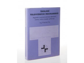 Školení televizních mechaniků : regulační a pomocné obvody televizorů, antény, měřicí metody a přístroje