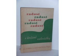 Radost z krásné zahrádky : Populárně odb. publ. pro zahrádkáře i ty ostatní