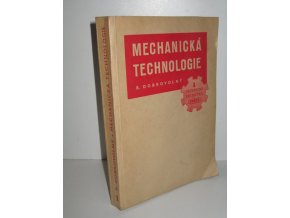 Mechanická technologie : Nauka o technických materiálech, nástrojích, obráběcích strojích a výrobě ve strojnictví