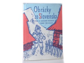 Obrázky zo Slovenska : Výbor ze současné povídkové tvorby pro mládež : mimočítanková četba pro všeobecně vzdělávací školy