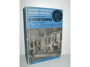 Elektrotechnika v teorii a praxi : Úplný přehled dnešního stavu všech odvětví elektrotechniky: teorie, základní pojmy, výroba a využití elektřiny, od motoru, topení až po radio, zvukový film a televisi