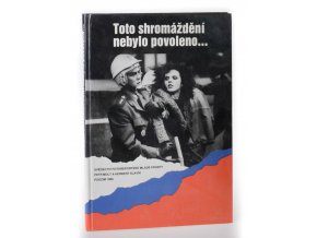 Toto shromáždění nebylo povoleno : svědectví fotoreportérů Mladé fronty : podzim 1989