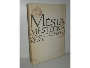 Města a městečka Západočeského kraje : stručné dějiny, současnost a výběrová bibliografie 129 míst