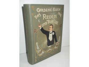 Das Goldene Buch der Reden und Toaste.Neue Original-Sammlung von ernsten und heiteren Toasten, Reden und Trinksprüchen für alle Anlässe des geselligen und öffentlichen Lebens.