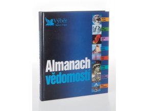 Almanach vědomostí : vesmír a Země, život na Zemi, lidské tělo, dějiny lidstva, země světa, kultura a sport, světová ekonomika, věda a vynálezy