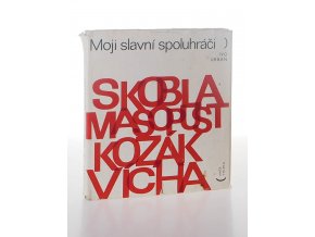 Moji slavní spoluhráči : Jiří Skobla, Josef Masopust, Václav Kozák, Jiří Vícha