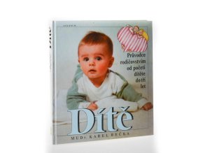 Dítě : průvodce rodičovstvím od početí dítěte do 3 let