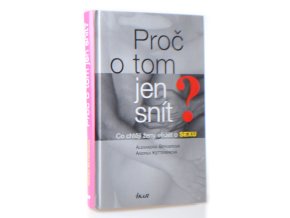 Proč o tom jen snít? : co chtějí ženy vědět o sexu