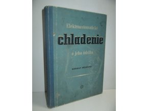 Elektroautomatické chladenie a jeho údržba : Určeno odb. personálu, ktorý obsluhuje a udržiava chladiace stroje