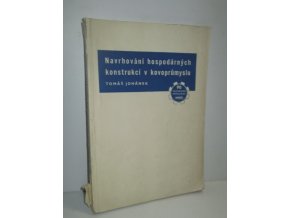 Navrhování hospodárných konstrukcí v kovoprůmyslu : Přehled a rozbor jednotlivýh hledisek hospodárné konstrukce s ukázkami vzorných příkl. z praxe a směrnice pro technologicky spr. navrhování odlitků, výkovků, výlisků a svařova