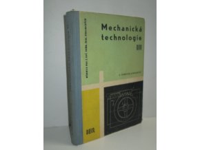 Mechanická technologie. Díl 3, Učební text pro žáky 3. roč. čtyřletých průmyslových škol strojnických