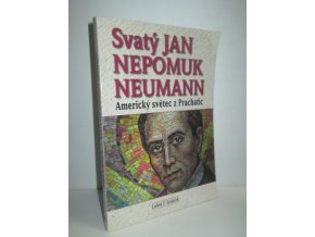 Svatý Jan Nepomuk Neumann : americký světec z Prachatic