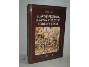 Slavné prohry, slavná vítězství koruny České : devět vybraných kapitol z dějin českého válečnictví (1998)