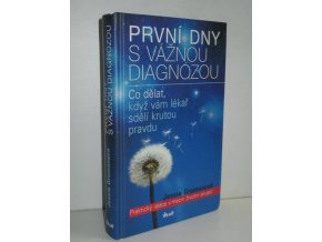 První dny s vážnou diagnózou : praktický rádce v mezní životní situaci : co dělat, když vám lékař sdělí krutou pravdu