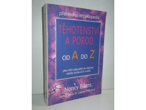 Těhotenství a porod od A do Z : přehledná encyklopedie : přes 850 odpovědí na všechny otázky budoucích rodičů