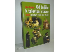 Od Ježíše k televizní stávce, aneb, Jaké byly první roky staletí : (1-2001)