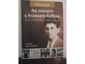 Na cestách s Franzem Kafkou : slavná i neznámá místa v Čechách a Evropě