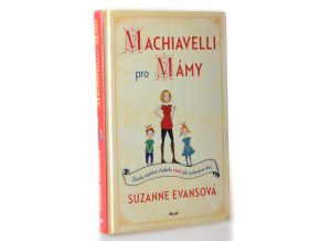 Machiavelli pro mámy : zásasy úspěšné vladařky aneb jak vychovávat děti