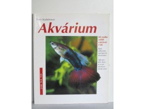 Akvárium : jak snadno zařídit akvárium a pečovat o ně : rady odborníka začínajícím akvaristům