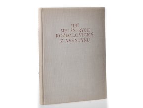 Jiří Melantrych Rožďalovický z Aventýnu : jeho život, dílo a poměry knihtisku v XVI. století