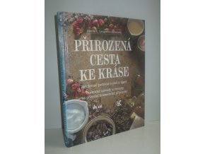 Přirozená cesta ke kráse : jak šetrně pečovat o pleť a vlasy : praktické návody a recepty na přírodní kosmetické přípravky