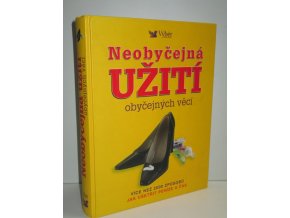 Neobyčejná užití obyčejných věcí : více než 2000 způsobů jak ušetřit peníze a čas