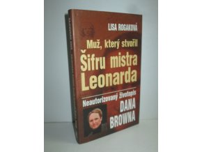 Muž, který stvořil Šifru mistra Leonarda : neautorizovaný životopis Dana Browna