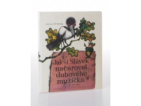 Jak si Slávek načaroval dubového mužíčka : pro začínající čtenáře (1976)