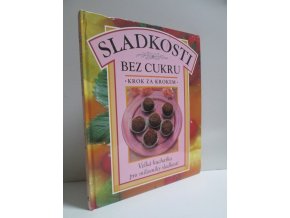 Sladkosti bez cukru : velká kuchařka pro milovníky sladkostí