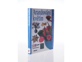 Aranžování květin : praktická ilustrovaná příručka