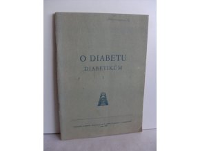 O diabetu diabetikům: přednášky a referáty přednesené na I.setkání diabetiků v Luhačovicích