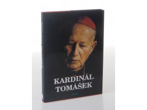 Kardinál Tomášek : svědectví o dobrém katechetovi, bojácném biskupovi a statečném kardinálovi