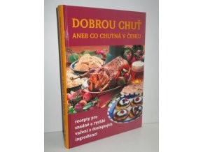 Dobrou chuť, aneb, Co chutná v Česku : recepty pro snadné a rychlé vaření z dostupných ingrediencí
