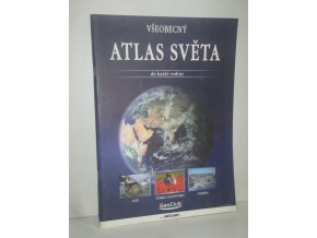 Všeobecný atlas světa do každé rodiny : Svět ; Česko a Slovensko ; Evropa