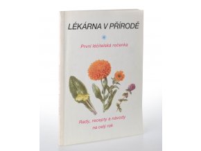 Lékárna v přírodě : první léčitelská ročenka : rady, recepty a návody na celý rok