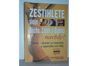 Zeštíhlete svoje břicho, zadek a stehna navždy! : ženy - zbavte se nadváhy a zpevněte své tělo