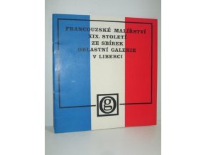 Francouzské malířství 19. století ze sbírek Oblastní galerie v Liberci : katalog výstavy, Liberec 1977