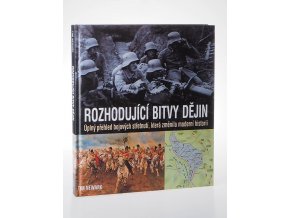 Rozhodující bitvy dějin : úplný přehled bojových střetnutí, která změnila moderní historii