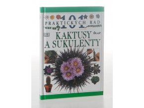 Kaktusy a sukulenty : 101 praktických rad