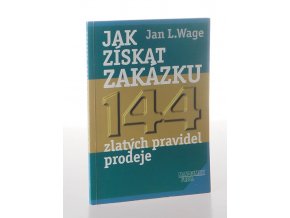 Jak získat zakázku: 144 zlatých pravidel prodeje