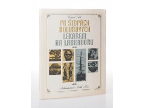 Po stopách Holubových: 	Lékařem na Labradoru : kniha o dobrodružném putování českého lékaře po černé Africe a drsném Severu